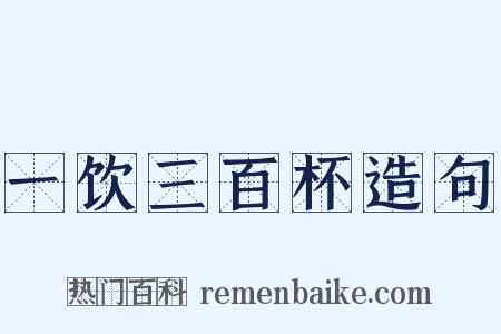 一饮三百杯造句是什么意思的图片